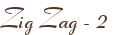 Zig Zag - 2